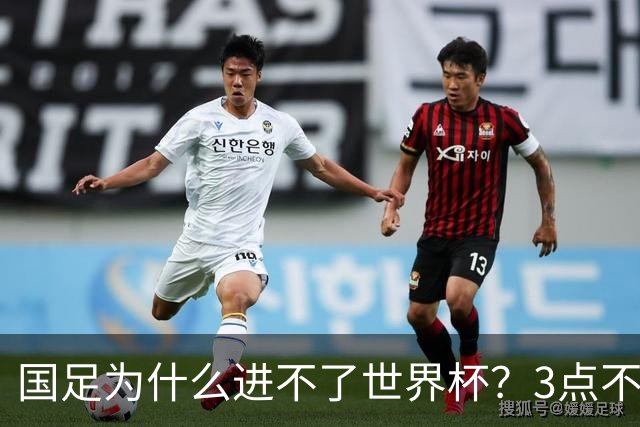 国足为什么进不了世界杯？3点不改，永无出头之日！