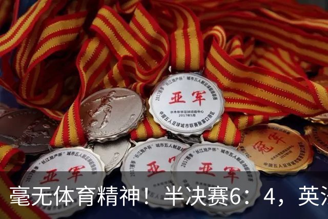 毫无体育精神！半决赛6：4，英法贡献一场丑陋比赛，反被夸赞