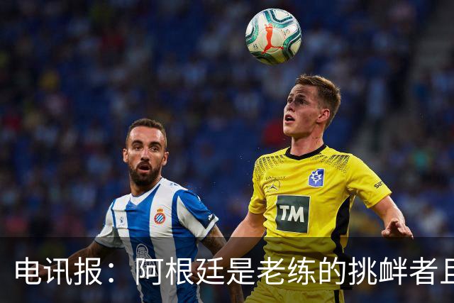 电讯报：阿根廷是老练的挑衅者且很少吃牌，英格兰必须踢得更聪明